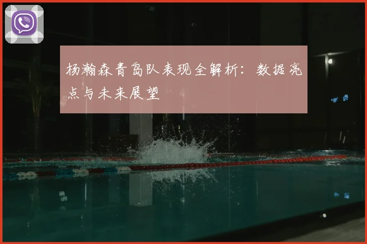 杨瀚森青岛队表现全解析：数据亮点与未来展望