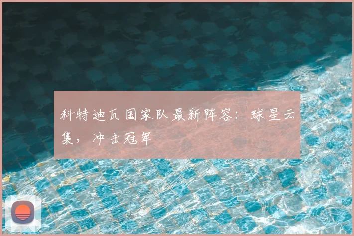 科特迪瓦国家队最新阵容：球星云集，冲击冠军