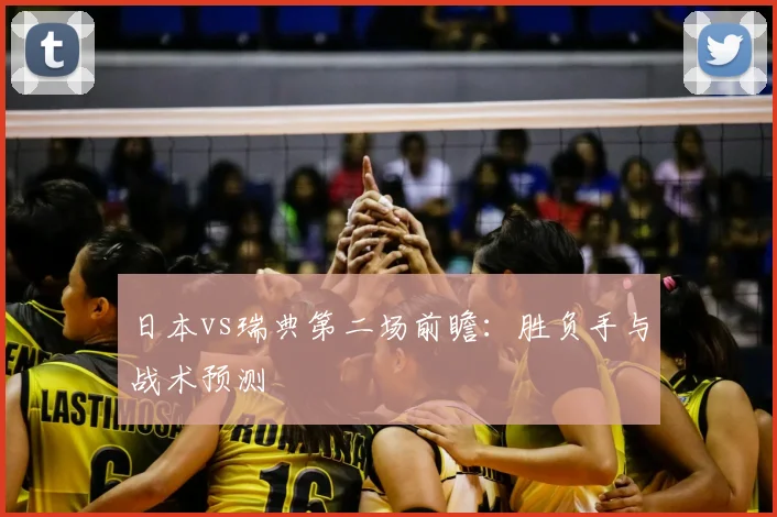 日本vs瑞典第二场前瞻：胜负手与战术预测