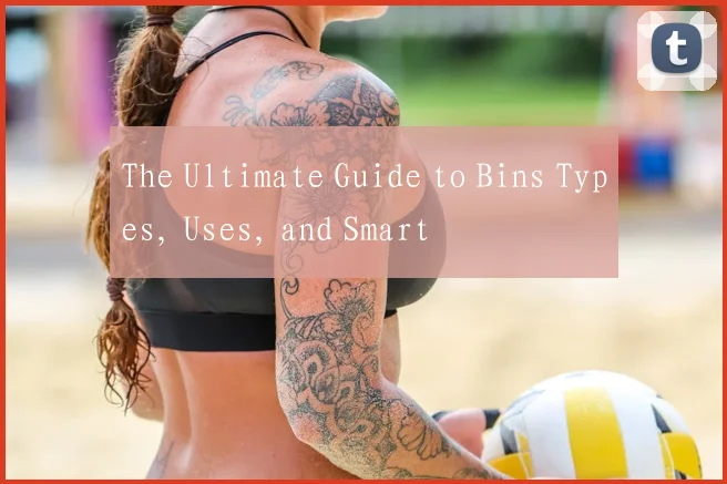 The Ultimate Guide to Bins Types, Uses, and Smart